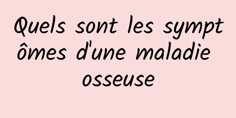 Quels sont les symptômes d'une maladie osseuse