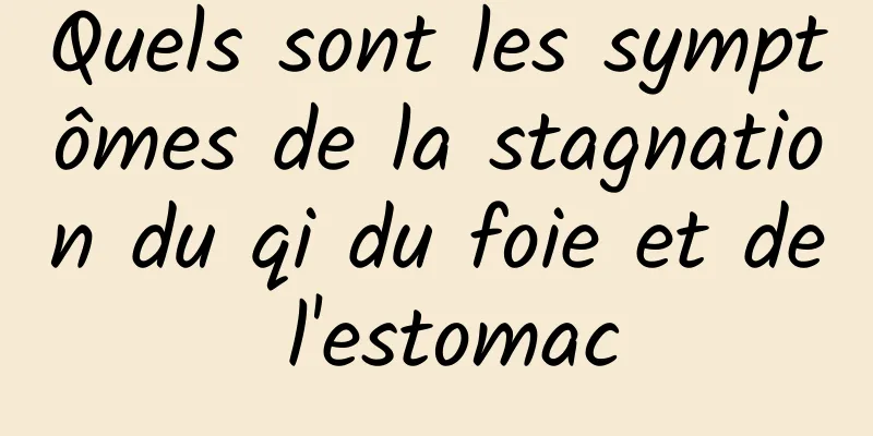 Quels sont les symptômes de la stagnation du qi du foie et de l'estomac