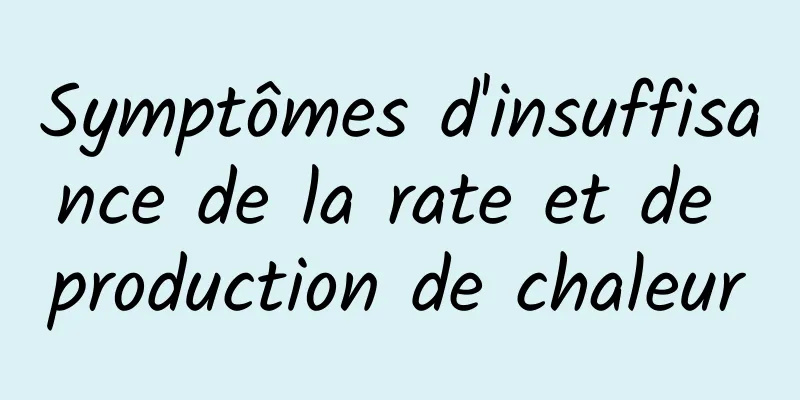 Symptômes d'insuffisance de la rate et de production de chaleur