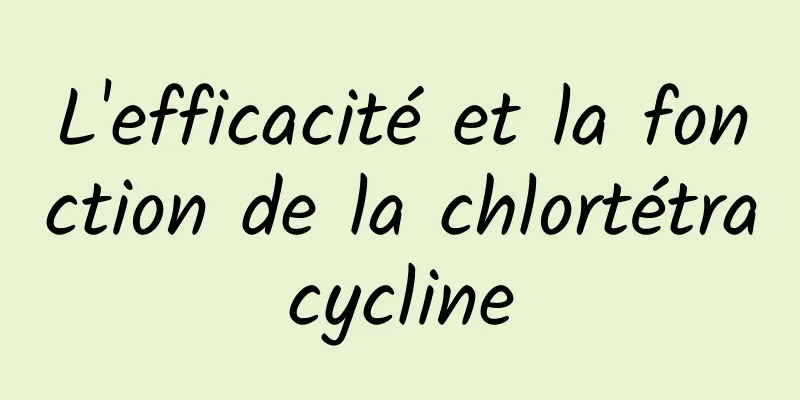 L'efficacité et la fonction de la chlortétracycline