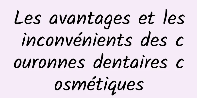 Les avantages et les inconvénients des couronnes dentaires cosmétiques