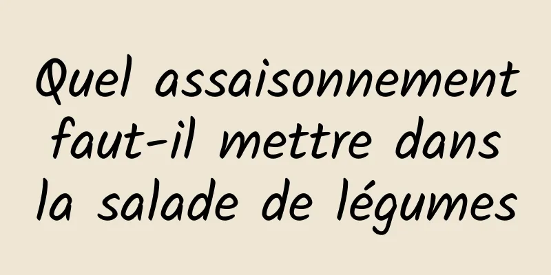 Quel assaisonnement faut-il mettre dans la salade de légumes