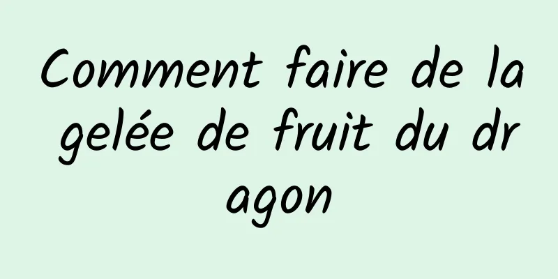 Comment faire de la gelée de fruit du dragon