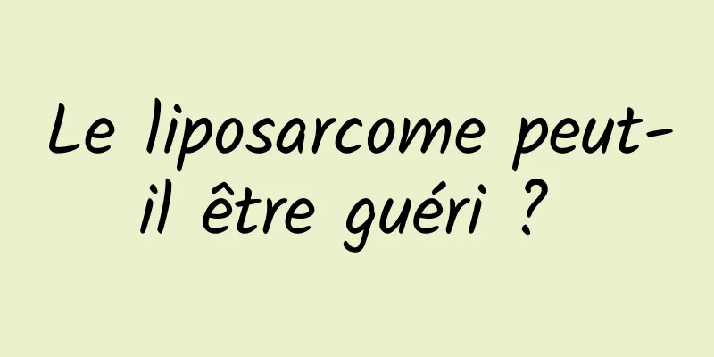 Le liposarcome peut-il être guéri ? 