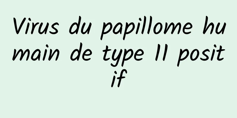 Virus du papillome humain de type 11 positif