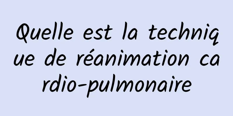 Quelle est la technique de réanimation cardio-pulmonaire