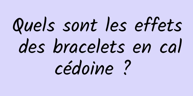 Quels sont les effets des bracelets en calcédoine ? 