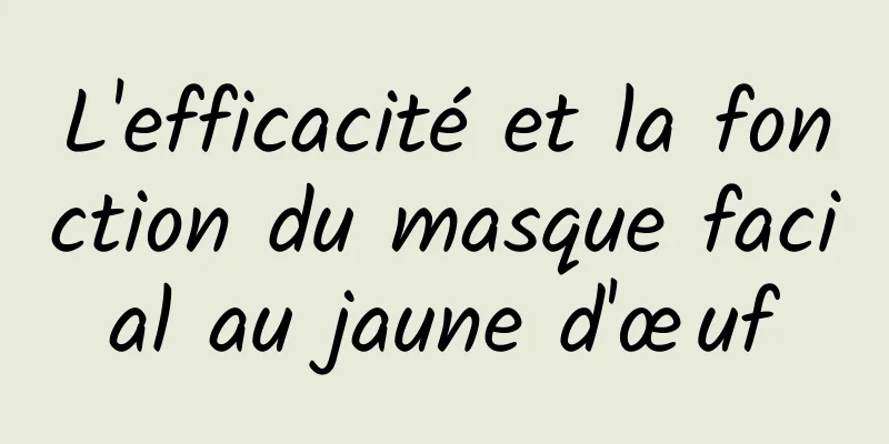 L'efficacité et la fonction du masque facial au jaune d'œuf