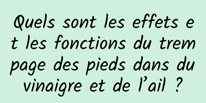 Quels sont les effets et les fonctions du trempage des pieds dans du vinaigre et de l’ail ? 