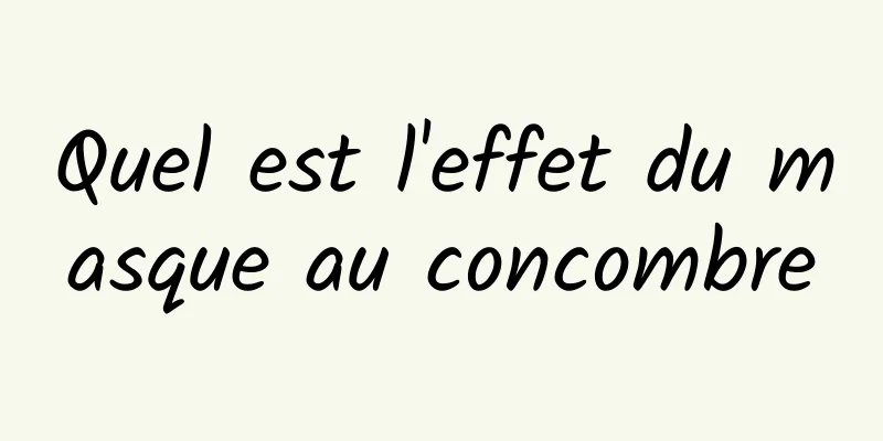 Quel est l'effet du masque au concombre