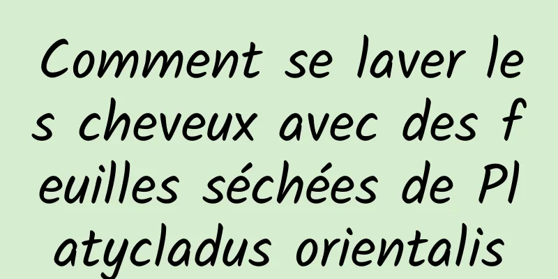 Comment se laver les cheveux avec des feuilles séchées de Platycladus orientalis