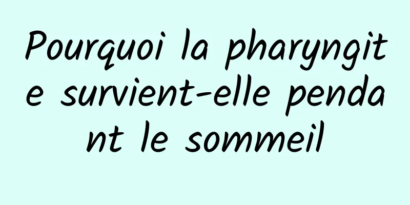 Pourquoi la pharyngite survient-elle pendant le sommeil