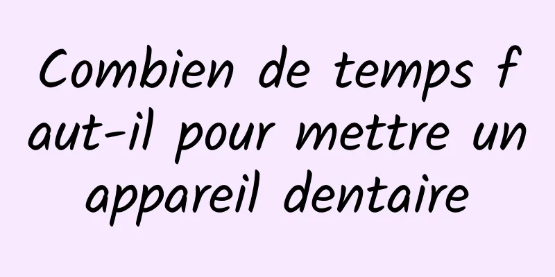 Combien de temps faut-il pour mettre un appareil dentaire 