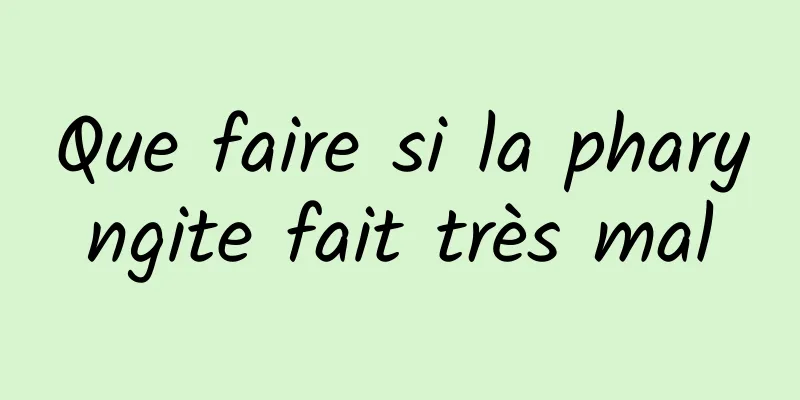 Que faire si la pharyngite fait très mal