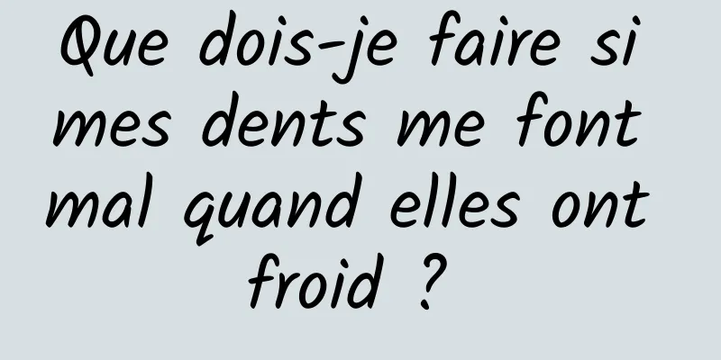 Que dois-je faire si mes dents me font mal quand elles ont froid ? 