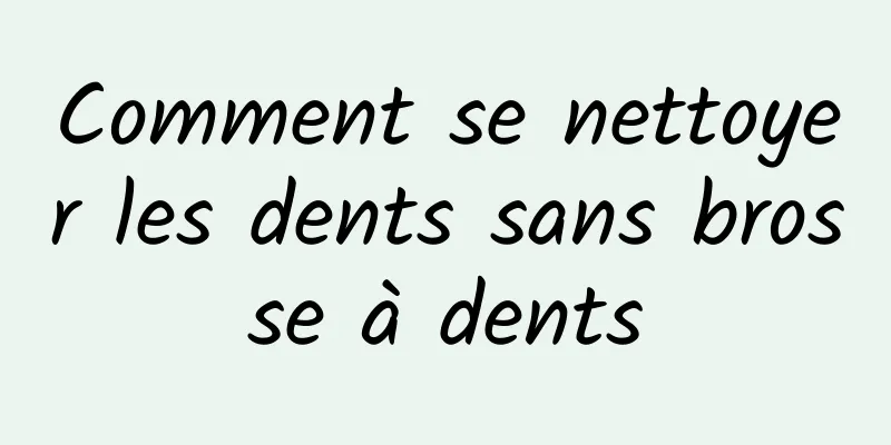 Comment se nettoyer les dents sans brosse à dents