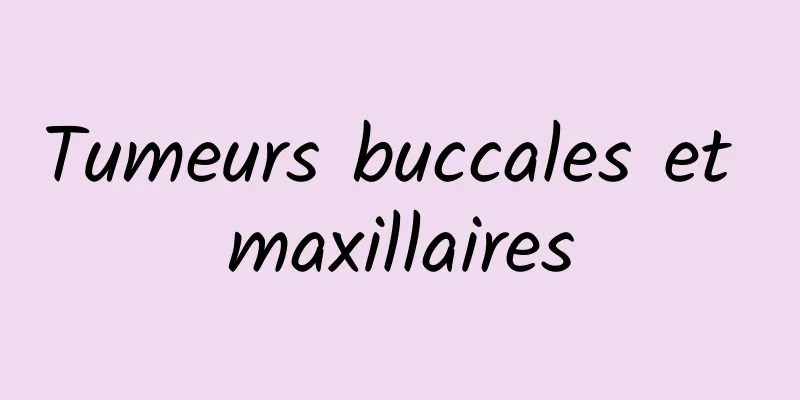 Tumeurs buccales et maxillaires