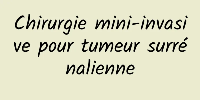 Chirurgie mini-invasive pour tumeur surrénalienne