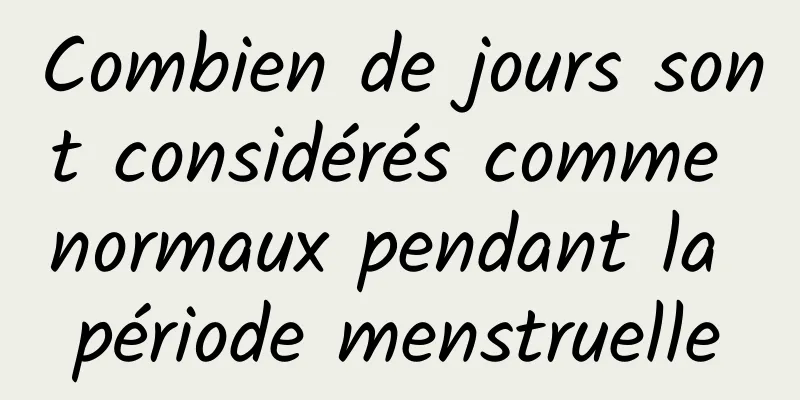 Combien de jours sont considérés comme normaux pendant la période menstruelle