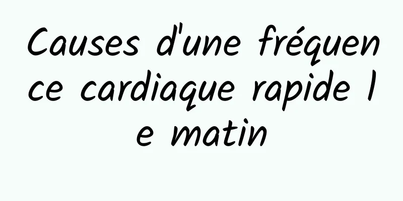 Causes d'une fréquence cardiaque rapide le matin