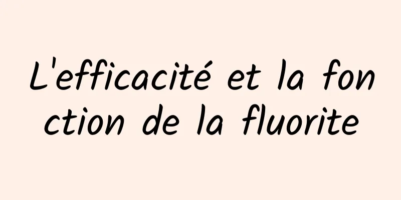 L'efficacité et la fonction de la fluorite