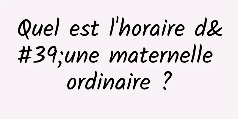 Quel est l'horaire d'une maternelle ordinaire ?