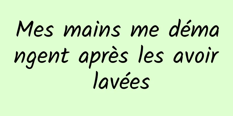 Mes mains me démangent après les avoir lavées