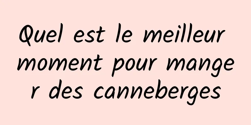 Quel est le meilleur moment pour manger des canneberges