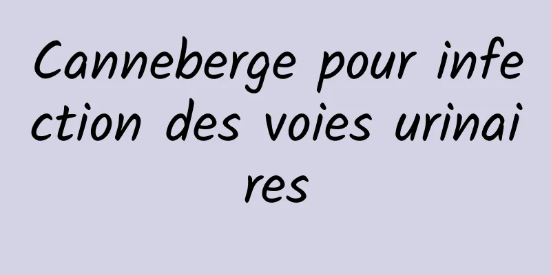 Canneberge pour infection des voies urinaires