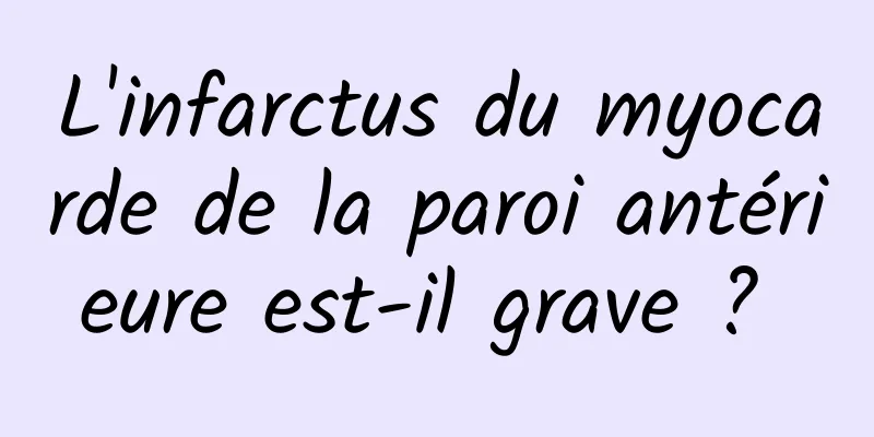 L'infarctus du myocarde de la paroi antérieure est-il grave ? 