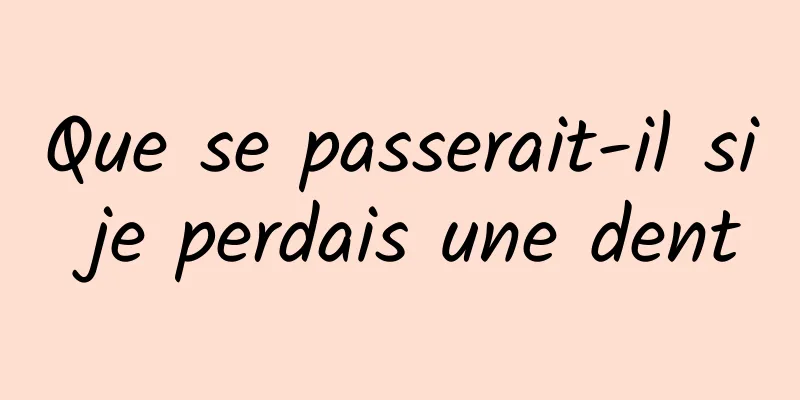 Que se passerait-il si je perdais une dent