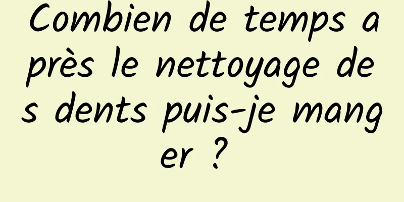 Combien de temps après le nettoyage des dents puis-je manger ? 