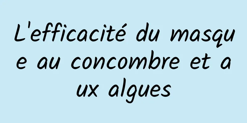 L'efficacité du masque au concombre et aux algues