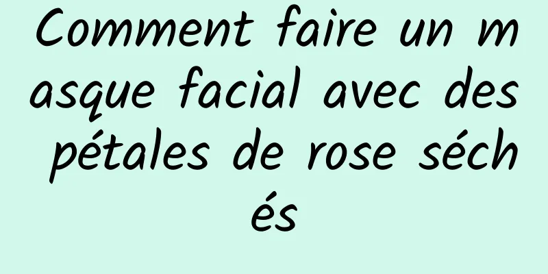 Comment faire un masque facial avec des pétales de rose séchés