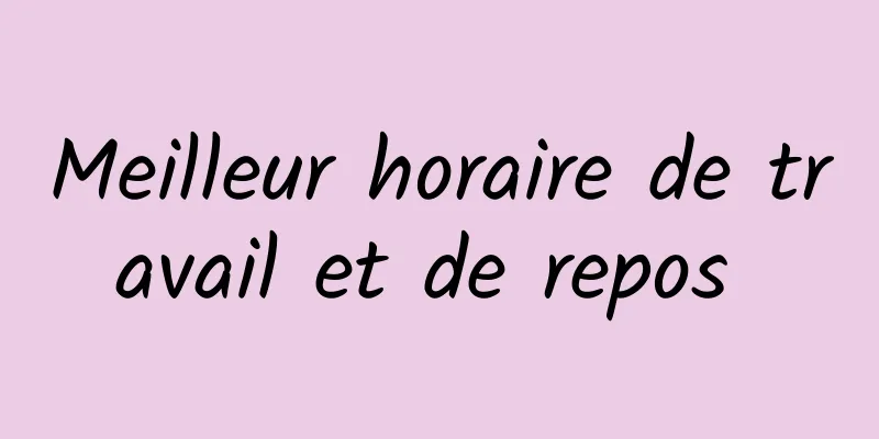 Meilleur horaire de travail et de repos 