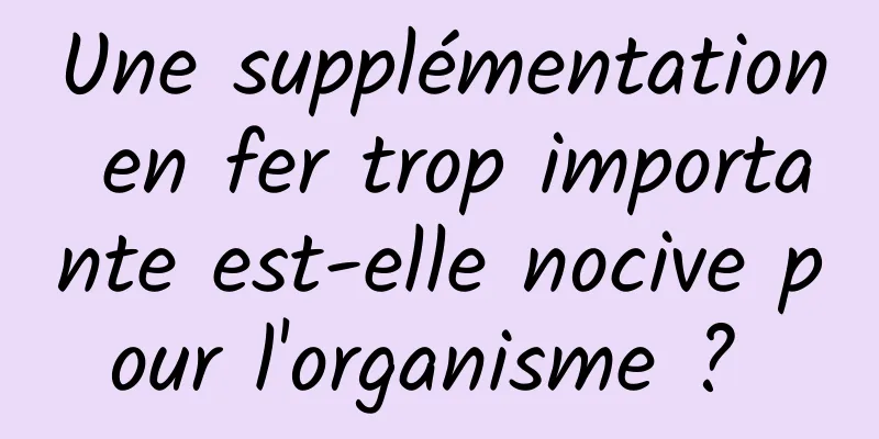 Une supplémentation en fer trop importante est-elle nocive pour l'organisme ? 