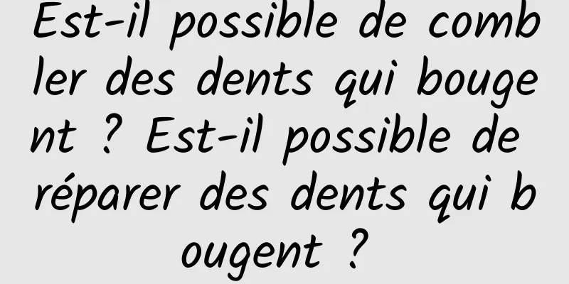 Est-il possible de combler des dents qui bougent ? Est-il possible de réparer des dents qui bougent ? 