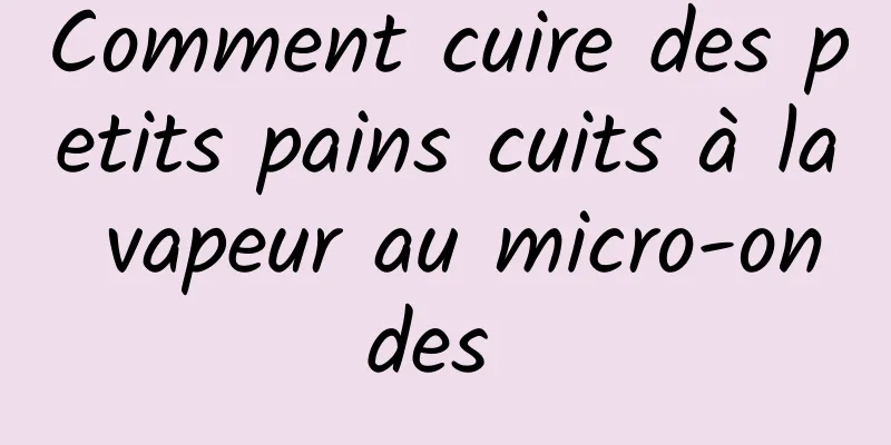 Comment cuire des petits pains cuits à la vapeur au micro-ondes 