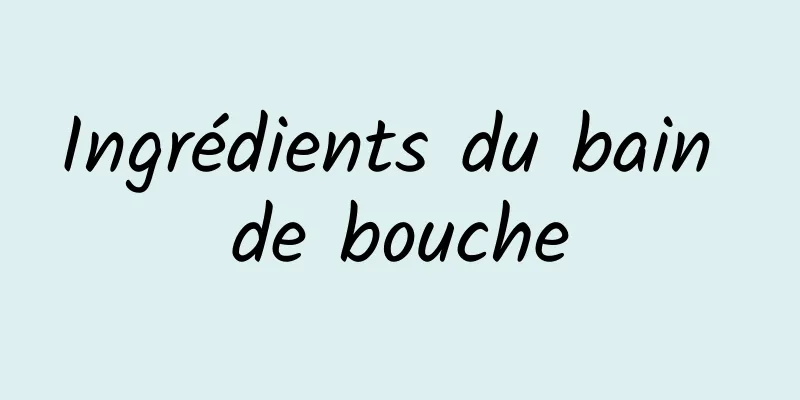 Ingrédients du bain de bouche