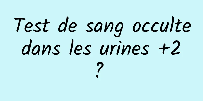 Test de sang occulte dans les urines +2 ? 