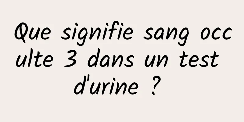 Que signifie sang occulte 3 dans un test d'urine ? 