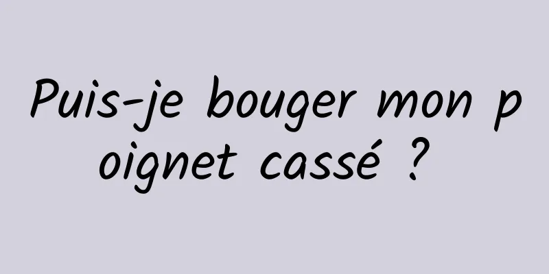 Puis-je bouger mon poignet cassé ? 