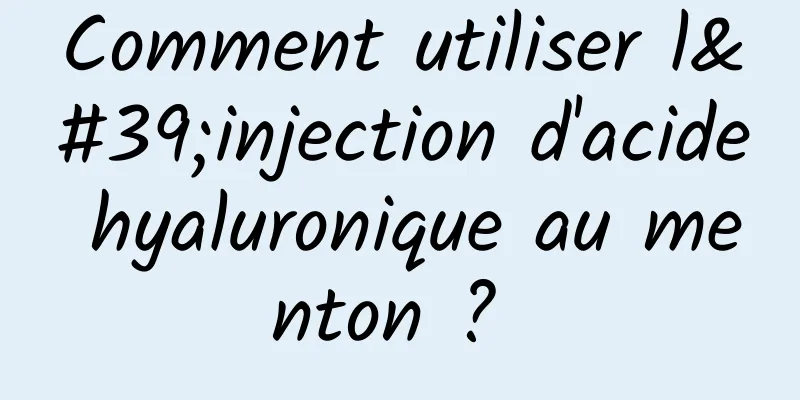 Comment utiliser l'injection d'acide hyaluronique au menton ? 