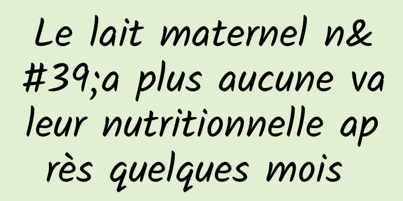 Le lait maternel n'a plus aucune valeur nutritionnelle après quelques mois 