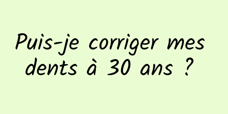 Puis-je corriger mes dents à 30 ans ? 