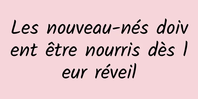 Les nouveau-nés doivent être nourris dès leur réveil