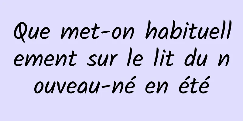 Que met-on habituellement sur le lit du nouveau-né en été