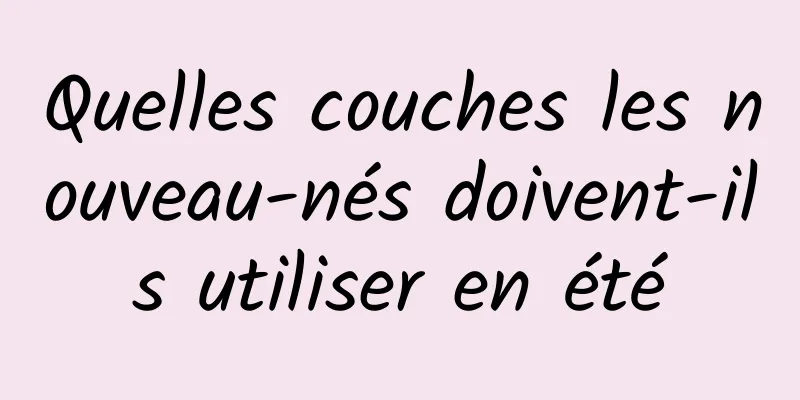 Quelles couches les nouveau-nés doivent-ils utiliser en été