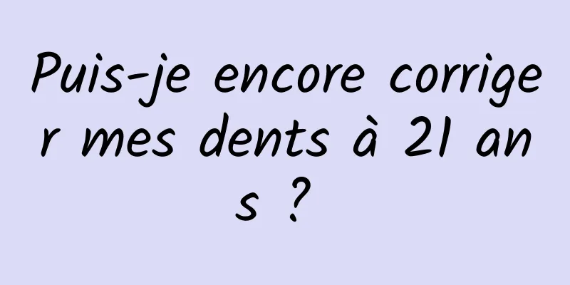 Puis-je encore corriger mes dents à 21 ans ? 