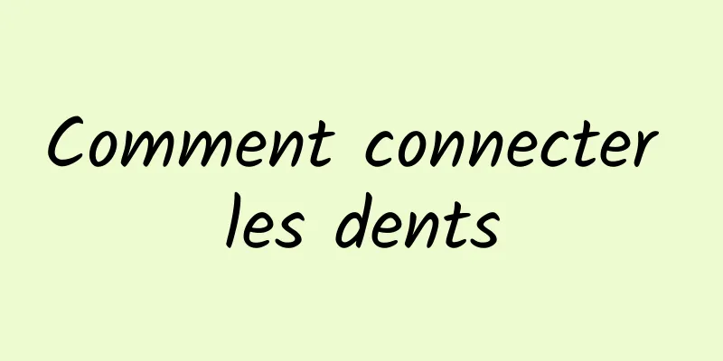 Comment connecter les dents